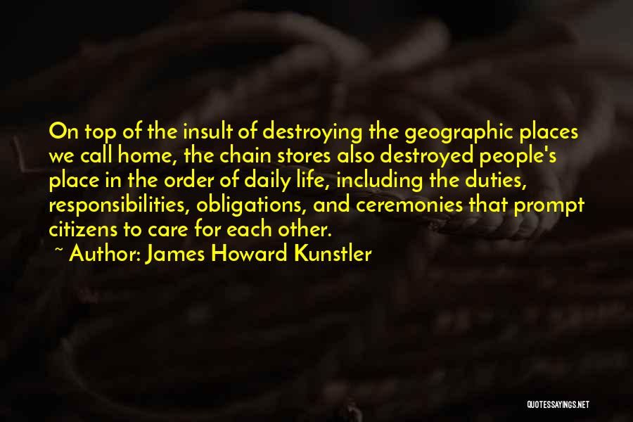 James Howard Kunstler Quotes: On Top Of The Insult Of Destroying The Geographic Places We Call Home, The Chain Stores Also Destroyed People's Place