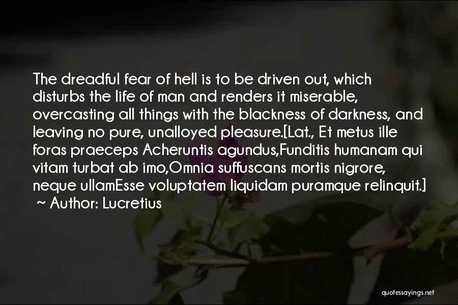 Lucretius Quotes: The Dreadful Fear Of Hell Is To Be Driven Out, Which Disturbs The Life Of Man And Renders It Miserable,