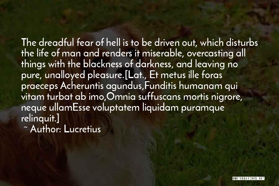 Lucretius Quotes: The Dreadful Fear Of Hell Is To Be Driven Out, Which Disturbs The Life Of Man And Renders It Miserable,