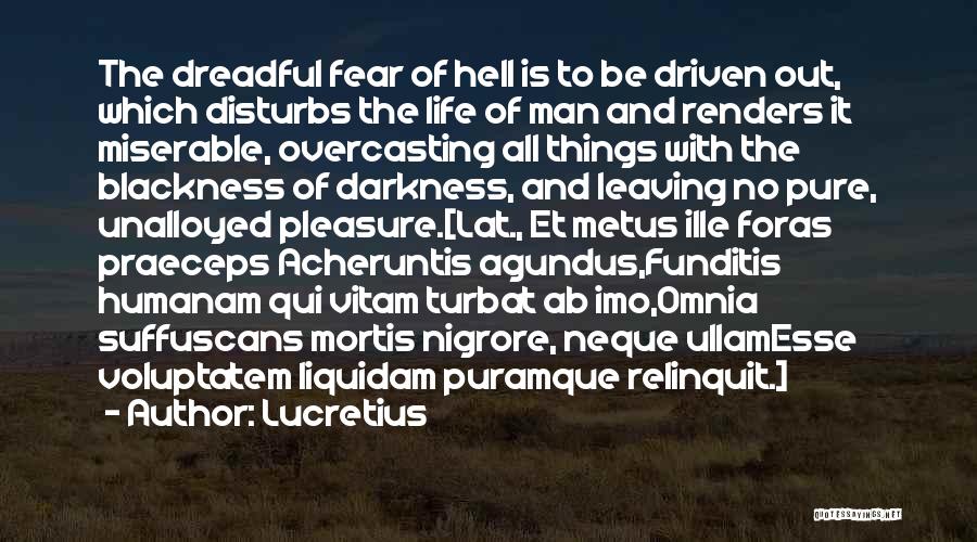 Lucretius Quotes: The Dreadful Fear Of Hell Is To Be Driven Out, Which Disturbs The Life Of Man And Renders It Miserable,