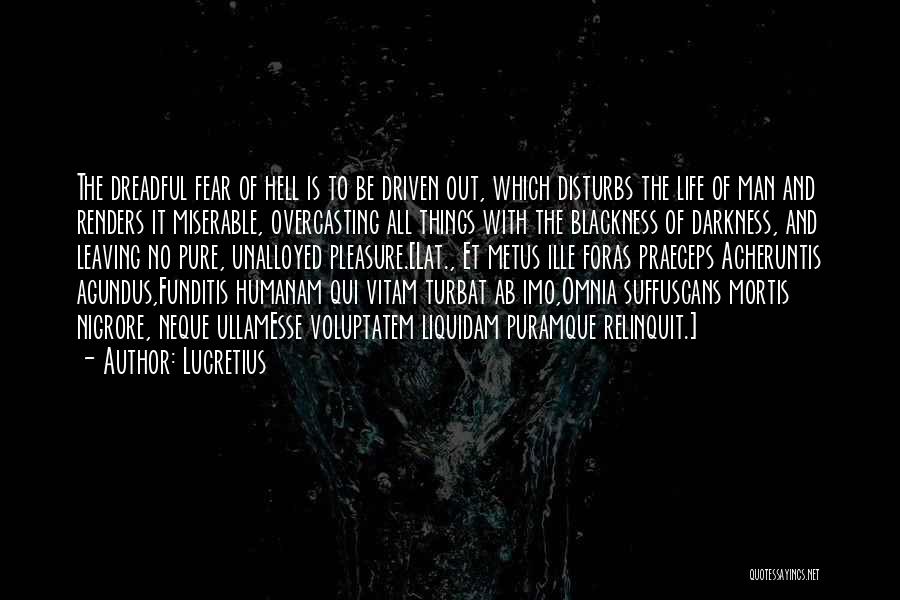 Lucretius Quotes: The Dreadful Fear Of Hell Is To Be Driven Out, Which Disturbs The Life Of Man And Renders It Miserable,