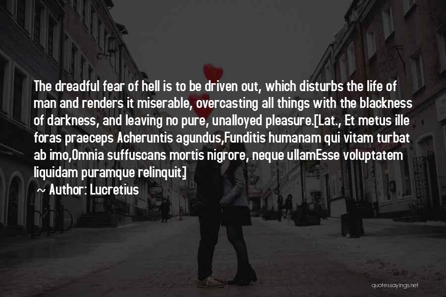 Lucretius Quotes: The Dreadful Fear Of Hell Is To Be Driven Out, Which Disturbs The Life Of Man And Renders It Miserable,