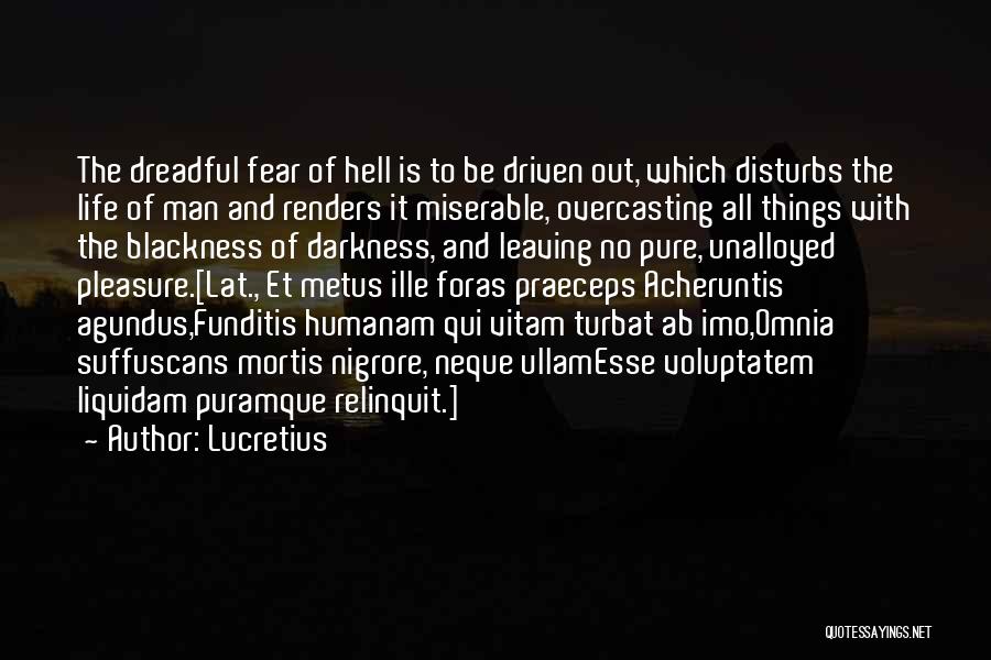 Lucretius Quotes: The Dreadful Fear Of Hell Is To Be Driven Out, Which Disturbs The Life Of Man And Renders It Miserable,