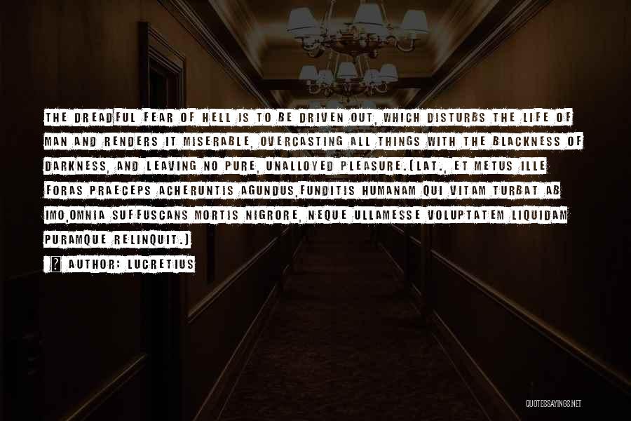 Lucretius Quotes: The Dreadful Fear Of Hell Is To Be Driven Out, Which Disturbs The Life Of Man And Renders It Miserable,