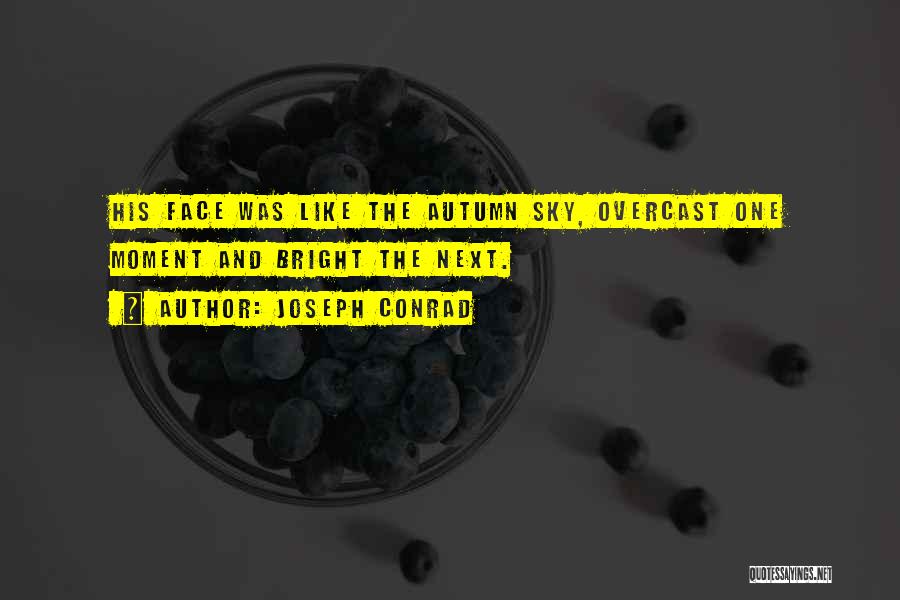 Joseph Conrad Quotes: His Face Was Like The Autumn Sky, Overcast One Moment And Bright The Next.