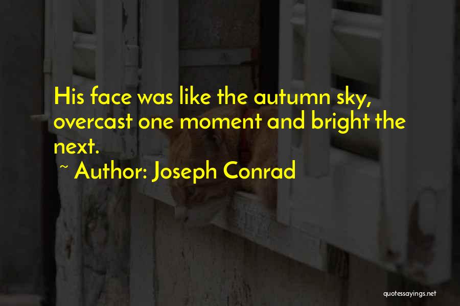 Joseph Conrad Quotes: His Face Was Like The Autumn Sky, Overcast One Moment And Bright The Next.
