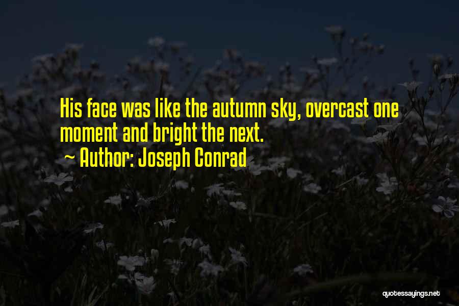 Joseph Conrad Quotes: His Face Was Like The Autumn Sky, Overcast One Moment And Bright The Next.