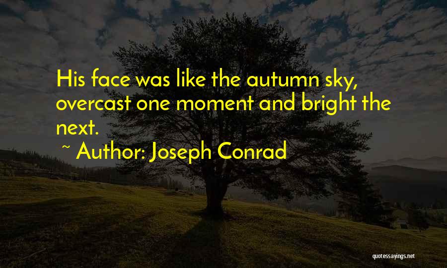 Joseph Conrad Quotes: His Face Was Like The Autumn Sky, Overcast One Moment And Bright The Next.