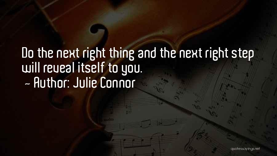 Julie Connor Quotes: Do The Next Right Thing And The Next Right Step Will Reveal Itself To You.