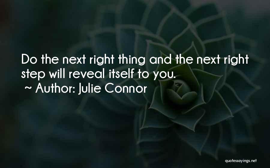 Julie Connor Quotes: Do The Next Right Thing And The Next Right Step Will Reveal Itself To You.