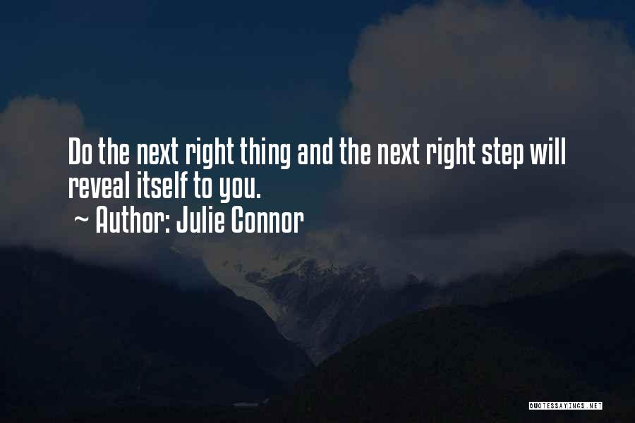 Julie Connor Quotes: Do The Next Right Thing And The Next Right Step Will Reveal Itself To You.