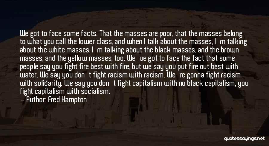 Fred Hampton Quotes: We Got To Face Some Facts. That The Masses Are Poor, That The Masses Belong To What You Call The