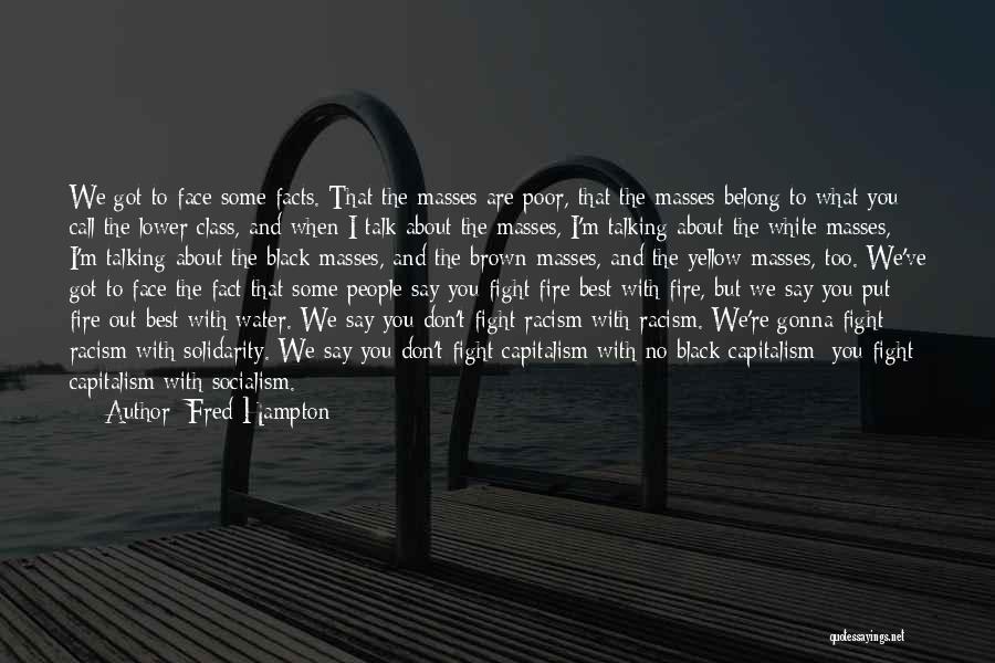 Fred Hampton Quotes: We Got To Face Some Facts. That The Masses Are Poor, That The Masses Belong To What You Call The