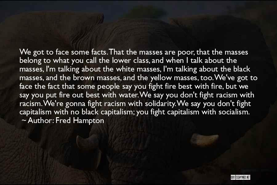 Fred Hampton Quotes: We Got To Face Some Facts. That The Masses Are Poor, That The Masses Belong To What You Call The