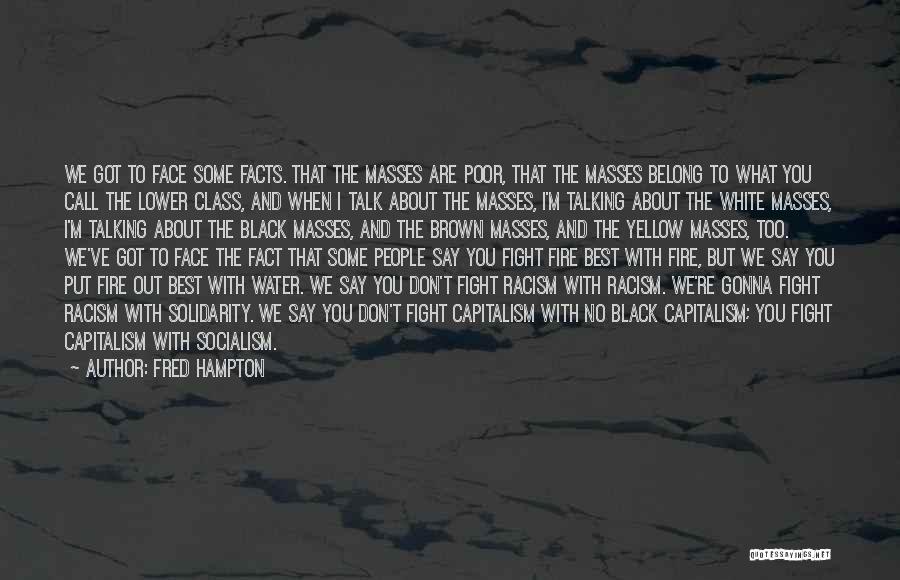 Fred Hampton Quotes: We Got To Face Some Facts. That The Masses Are Poor, That The Masses Belong To What You Call The