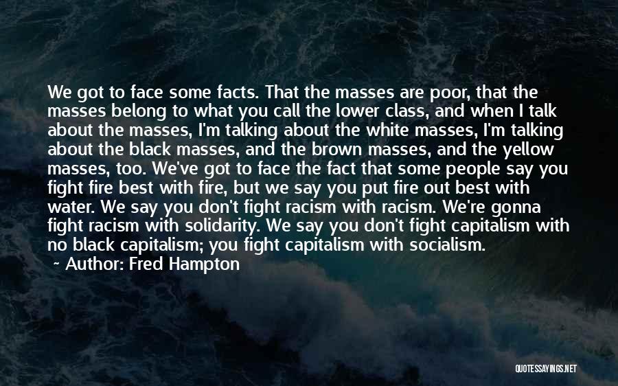 Fred Hampton Quotes: We Got To Face Some Facts. That The Masses Are Poor, That The Masses Belong To What You Call The