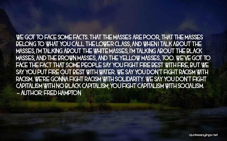 Fred Hampton Quotes: We Got To Face Some Facts. That The Masses Are Poor, That The Masses Belong To What You Call The