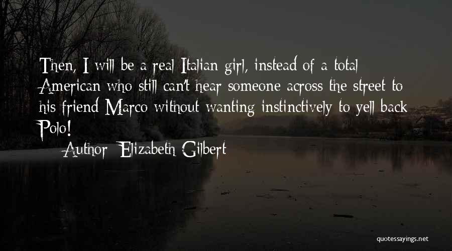 Elizabeth Gilbert Quotes: Then, I Will Be A Real Italian Girl, Instead Of A Total American Who Still Can't Hear Someone Across The