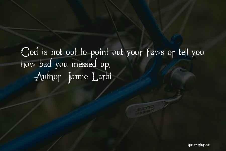 Jamie Larbi Quotes: God Is Not Out To Point Out Your Flaws Or Tell You How Bad You Messed Up.