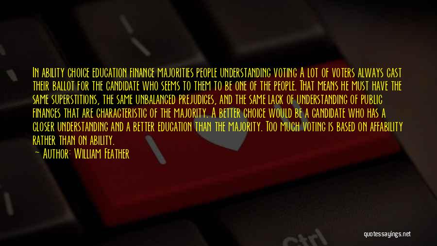 William Feather Quotes: In Ability Choice Education Finance Majorities People Understanding Voting A Lot Of Voters Always Cast Their Ballot For The Candidate