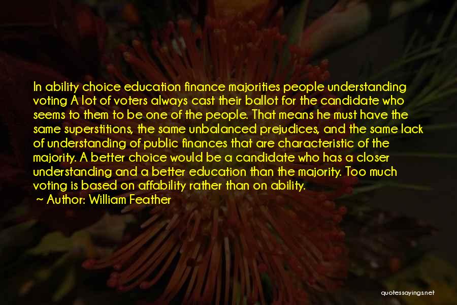 William Feather Quotes: In Ability Choice Education Finance Majorities People Understanding Voting A Lot Of Voters Always Cast Their Ballot For The Candidate