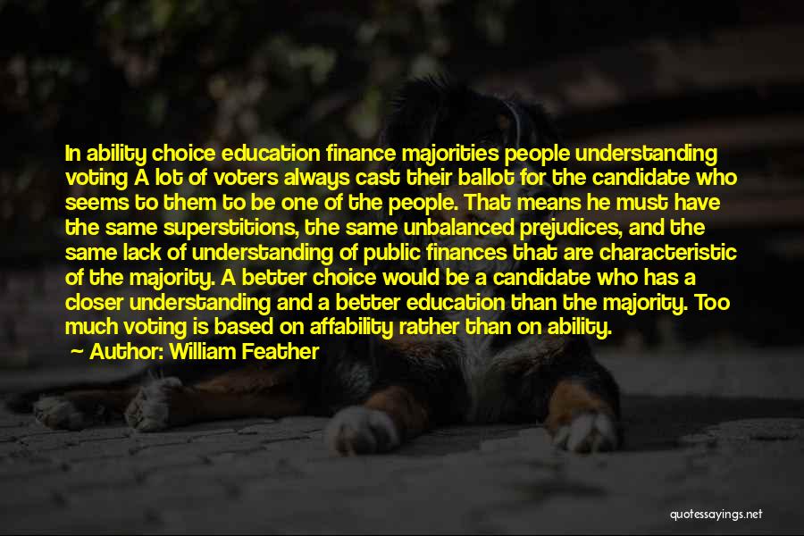 William Feather Quotes: In Ability Choice Education Finance Majorities People Understanding Voting A Lot Of Voters Always Cast Their Ballot For The Candidate