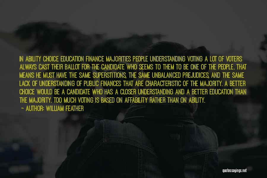 William Feather Quotes: In Ability Choice Education Finance Majorities People Understanding Voting A Lot Of Voters Always Cast Their Ballot For The Candidate