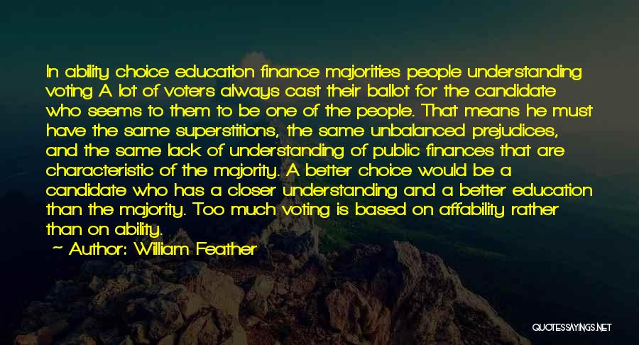 William Feather Quotes: In Ability Choice Education Finance Majorities People Understanding Voting A Lot Of Voters Always Cast Their Ballot For The Candidate