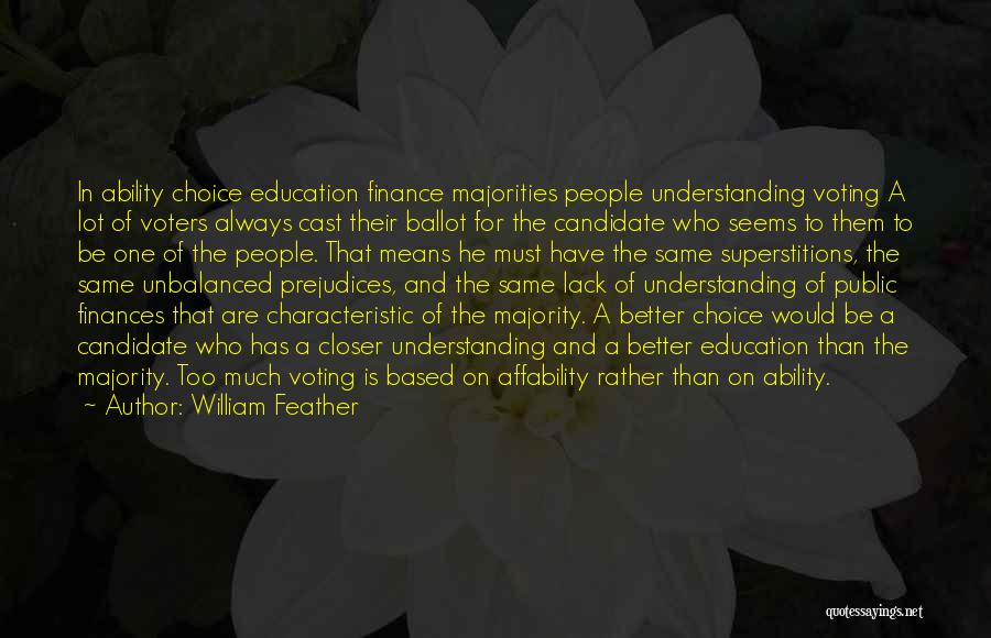 William Feather Quotes: In Ability Choice Education Finance Majorities People Understanding Voting A Lot Of Voters Always Cast Their Ballot For The Candidate