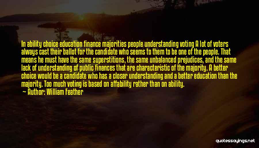 William Feather Quotes: In Ability Choice Education Finance Majorities People Understanding Voting A Lot Of Voters Always Cast Their Ballot For The Candidate
