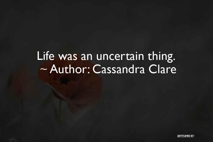 Cassandra Clare Quotes: Life Was An Uncertain Thing.