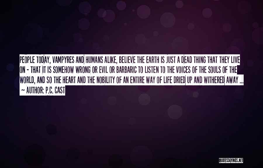 P.C. Cast Quotes: People Today, Vampyres And Humans Alike, Believe The Earth Is Just A Dead Thing That They Live On - That