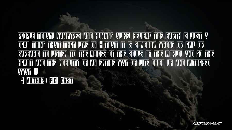 P.C. Cast Quotes: People Today, Vampyres And Humans Alike, Believe The Earth Is Just A Dead Thing That They Live On - That