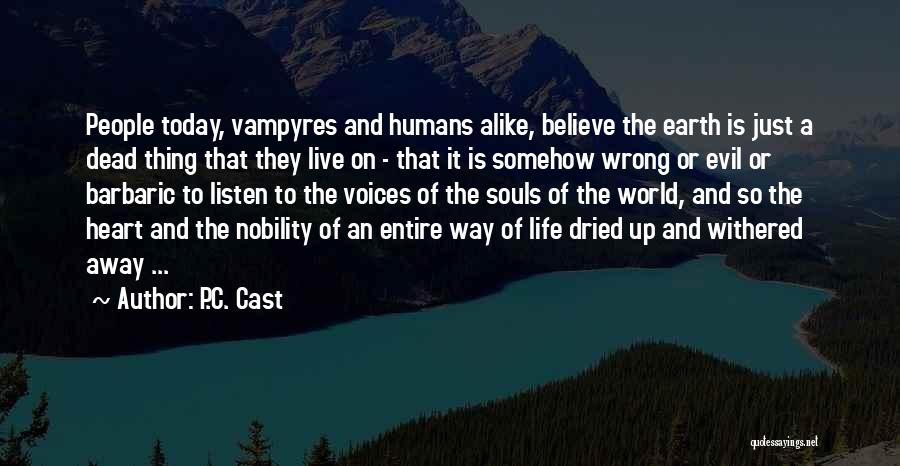 P.C. Cast Quotes: People Today, Vampyres And Humans Alike, Believe The Earth Is Just A Dead Thing That They Live On - That