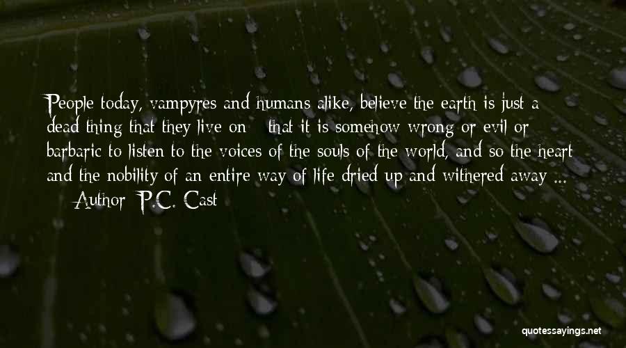 P.C. Cast Quotes: People Today, Vampyres And Humans Alike, Believe The Earth Is Just A Dead Thing That They Live On - That