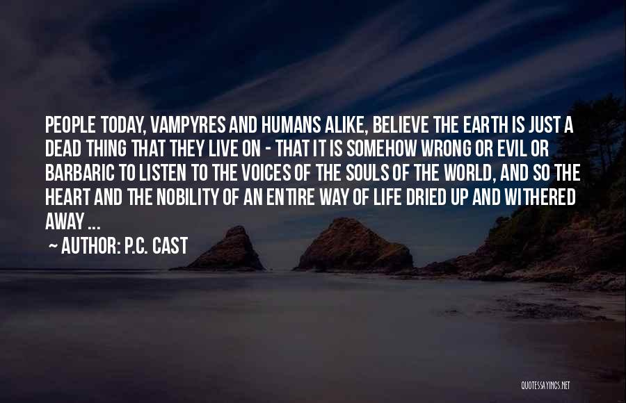 P.C. Cast Quotes: People Today, Vampyres And Humans Alike, Believe The Earth Is Just A Dead Thing That They Live On - That