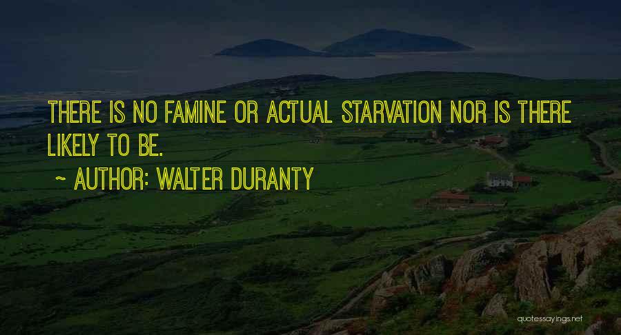 Walter Duranty Quotes: There Is No Famine Or Actual Starvation Nor Is There Likely To Be.
