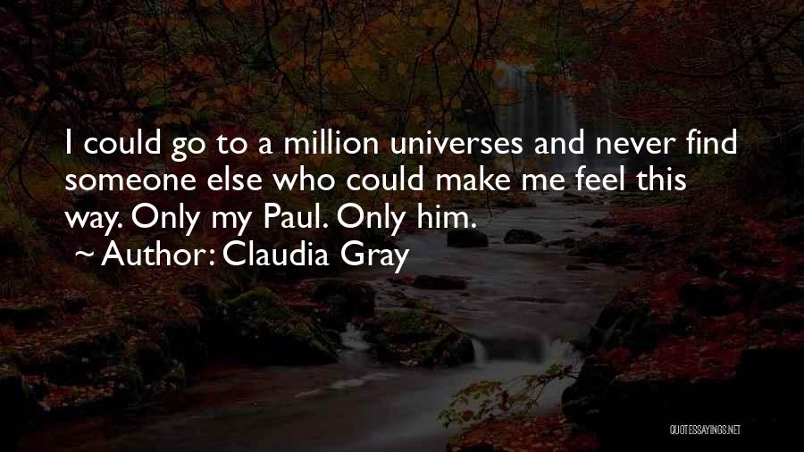 Claudia Gray Quotes: I Could Go To A Million Universes And Never Find Someone Else Who Could Make Me Feel This Way. Only