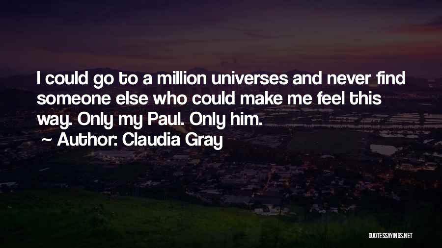 Claudia Gray Quotes: I Could Go To A Million Universes And Never Find Someone Else Who Could Make Me Feel This Way. Only