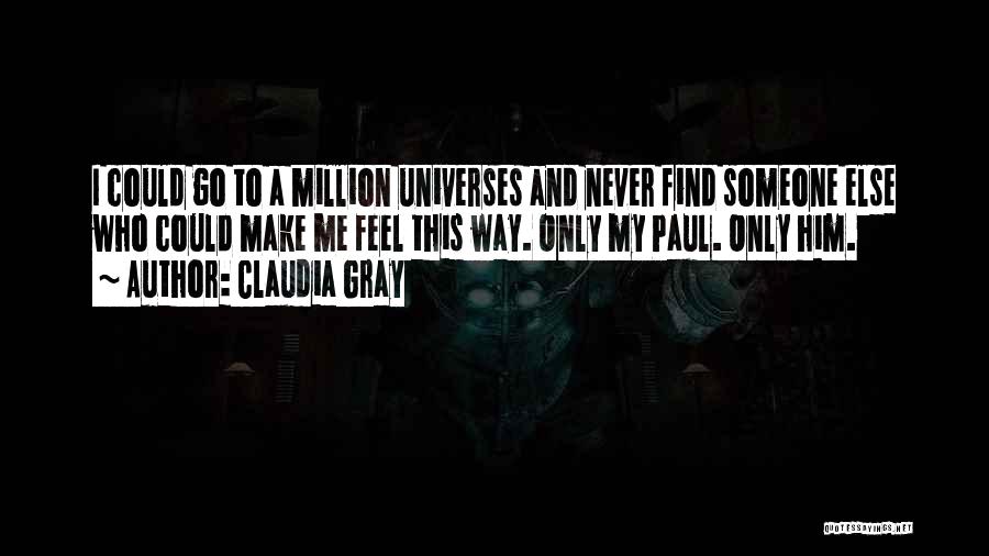 Claudia Gray Quotes: I Could Go To A Million Universes And Never Find Someone Else Who Could Make Me Feel This Way. Only