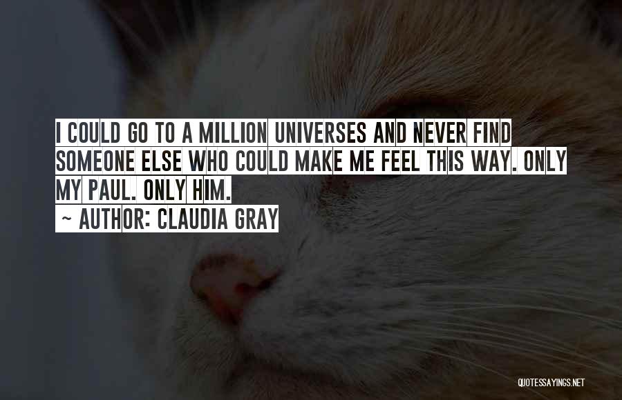 Claudia Gray Quotes: I Could Go To A Million Universes And Never Find Someone Else Who Could Make Me Feel This Way. Only