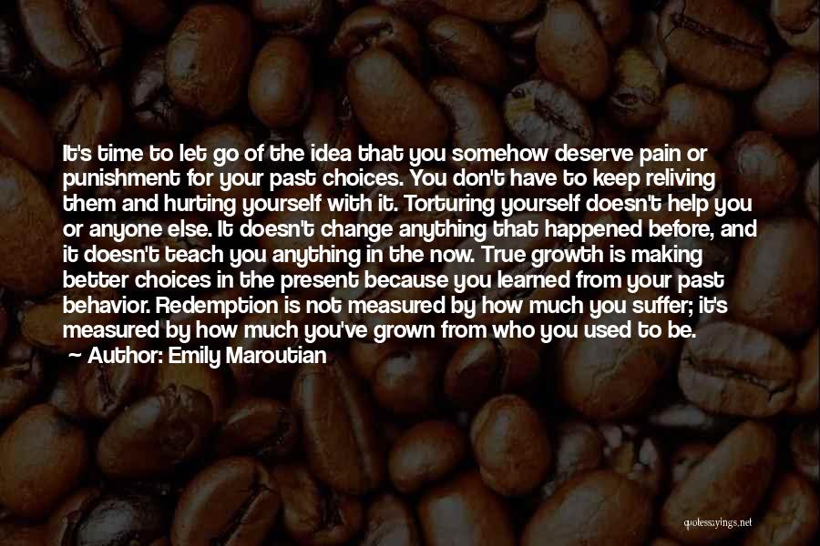 Emily Maroutian Quotes: It's Time To Let Go Of The Idea That You Somehow Deserve Pain Or Punishment For Your Past Choices. You