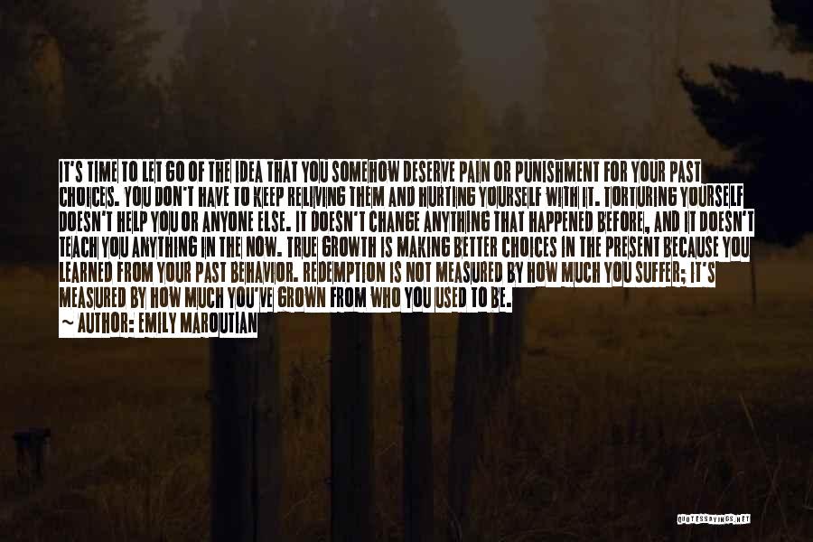 Emily Maroutian Quotes: It's Time To Let Go Of The Idea That You Somehow Deserve Pain Or Punishment For Your Past Choices. You