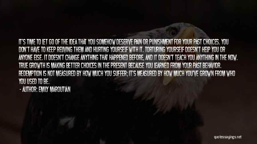 Emily Maroutian Quotes: It's Time To Let Go Of The Idea That You Somehow Deserve Pain Or Punishment For Your Past Choices. You