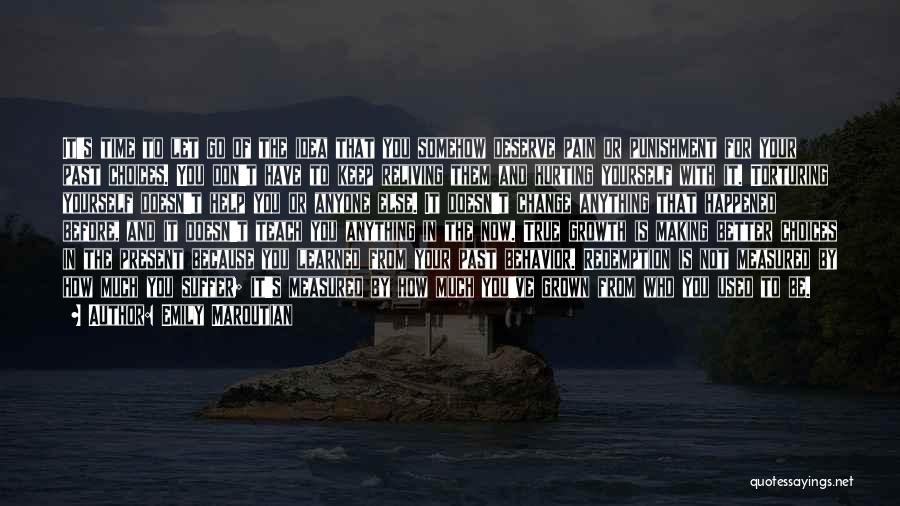Emily Maroutian Quotes: It's Time To Let Go Of The Idea That You Somehow Deserve Pain Or Punishment For Your Past Choices. You