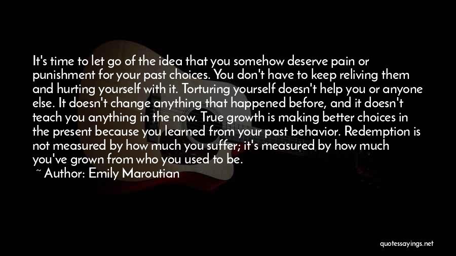 Emily Maroutian Quotes: It's Time To Let Go Of The Idea That You Somehow Deserve Pain Or Punishment For Your Past Choices. You