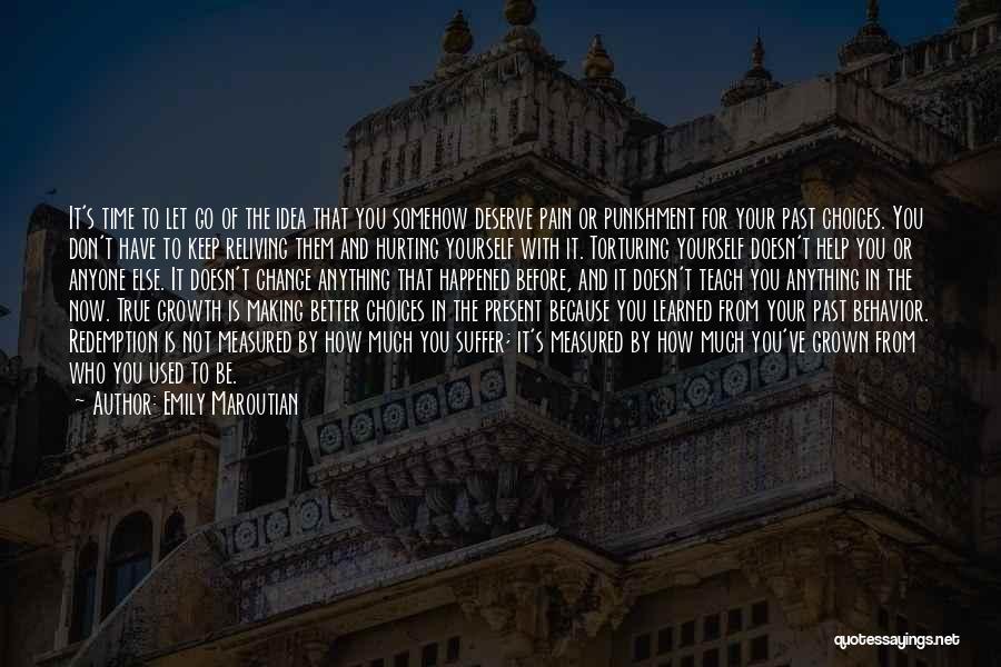 Emily Maroutian Quotes: It's Time To Let Go Of The Idea That You Somehow Deserve Pain Or Punishment For Your Past Choices. You