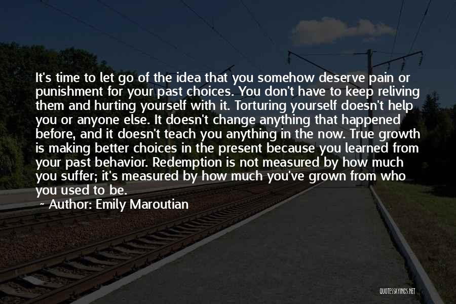 Emily Maroutian Quotes: It's Time To Let Go Of The Idea That You Somehow Deserve Pain Or Punishment For Your Past Choices. You