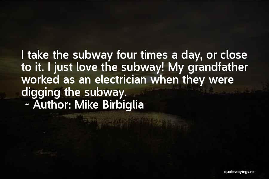 Mike Birbiglia Quotes: I Take The Subway Four Times A Day, Or Close To It. I Just Love The Subway! My Grandfather Worked