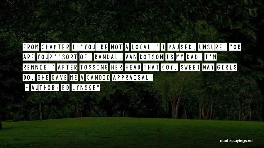 Ed Lynskey Quotes: From Chapter 1:you're Not A Local. I Paused, Unsure. Or Are You?sort Of. Randall Van Dotson Is My Dad. I'm